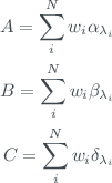 $$\begin{aligned}
    A = \sum_{i}^{N} w_{i} \alpha_{\lambda_{i}} \\
    B = \sum_{i}^{N} w_{i} \beta_{\lambda_{i}} \\
    C = \sum_{i}^{N} w_{i} \delta_{\lambda_{i}} \end{aligned}$$